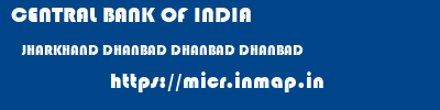 CENTRAL BANK OF INDIA  JHARKHAND DHANBAD DHANBAD DHANBAD  micr code